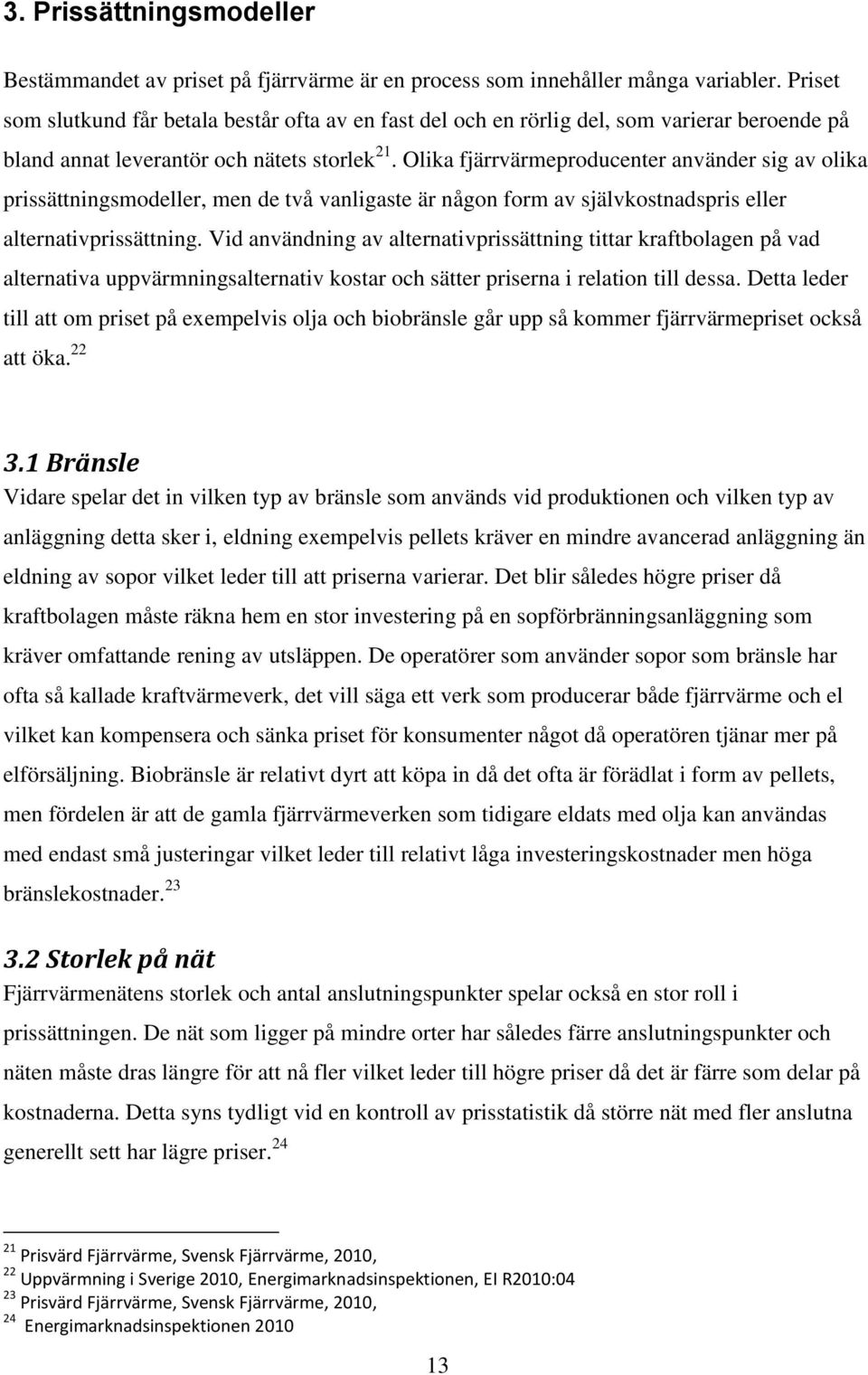 Olika fjärrvärmeproducenter använder sig av olika prissättningsmodeller, men de två vanligaste är någon form av självkostnadspris eller alternativprissättning.