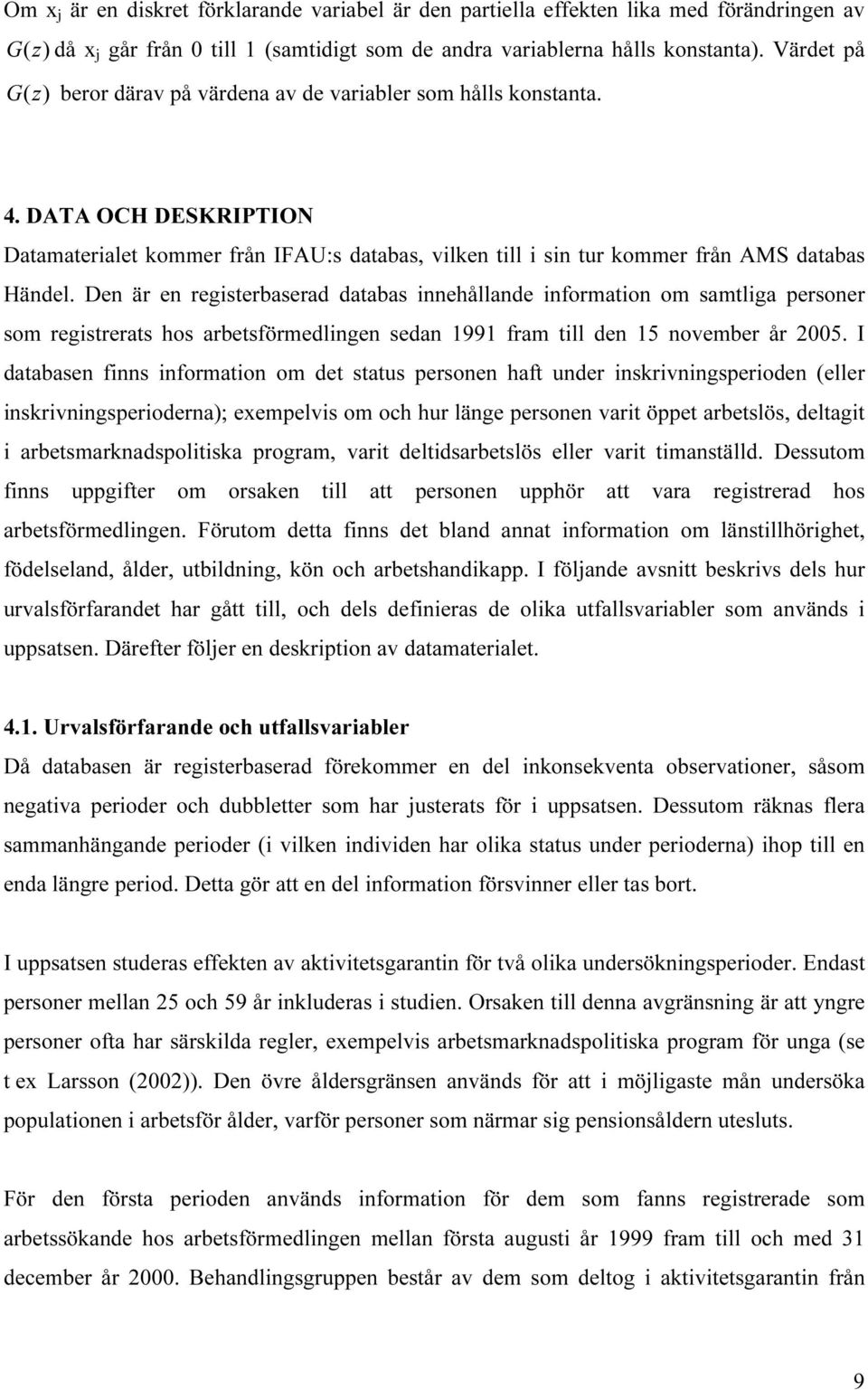 Den är en registerbaserad databas innehållande information om samtliga personer som registrerats hos arbetsförmedlingen sedan 99 fram till den 5 november år 25.