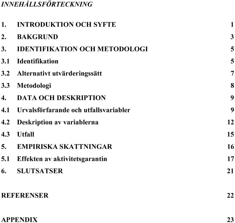 Urvalsförfarande och utfallsvariabler 9 4.2 Deskription av variablerna 2 4.3 Utfall 5 5.