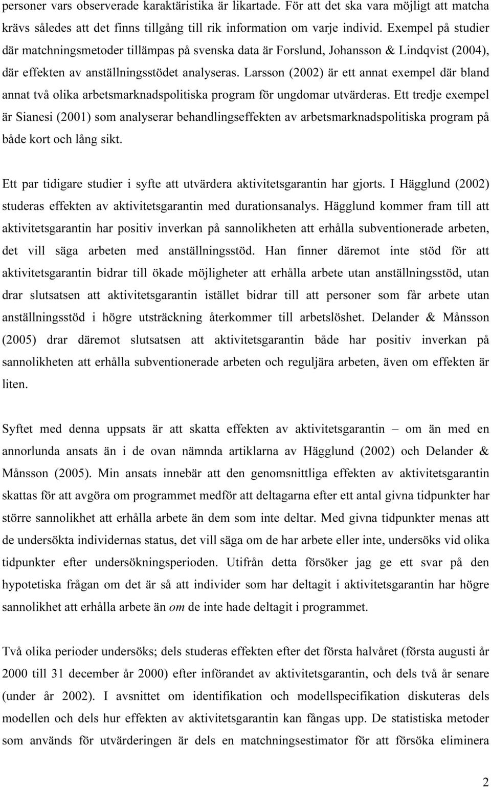 Larsson (22) är ett annat exempel där bland annat två olika arbetsmarknadspolitiska program för ungdomar utvärderas.