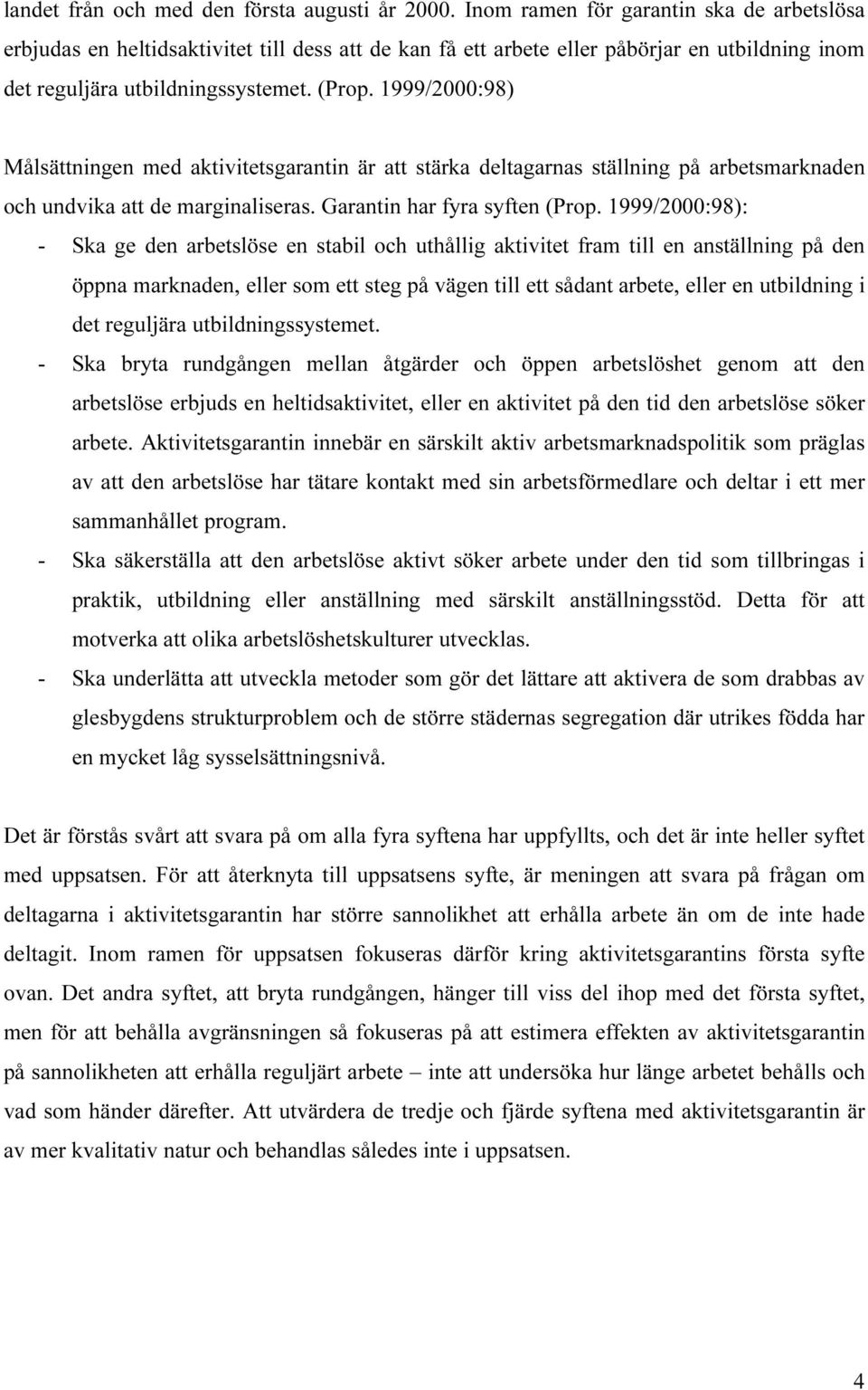 999/2:98) Målsättningen med aktivitetsgarantin är att stärka deltagarnas ställning på arbetsmarknaden och undvika att de marginaliseras. Garantin har fyra syften (rop.