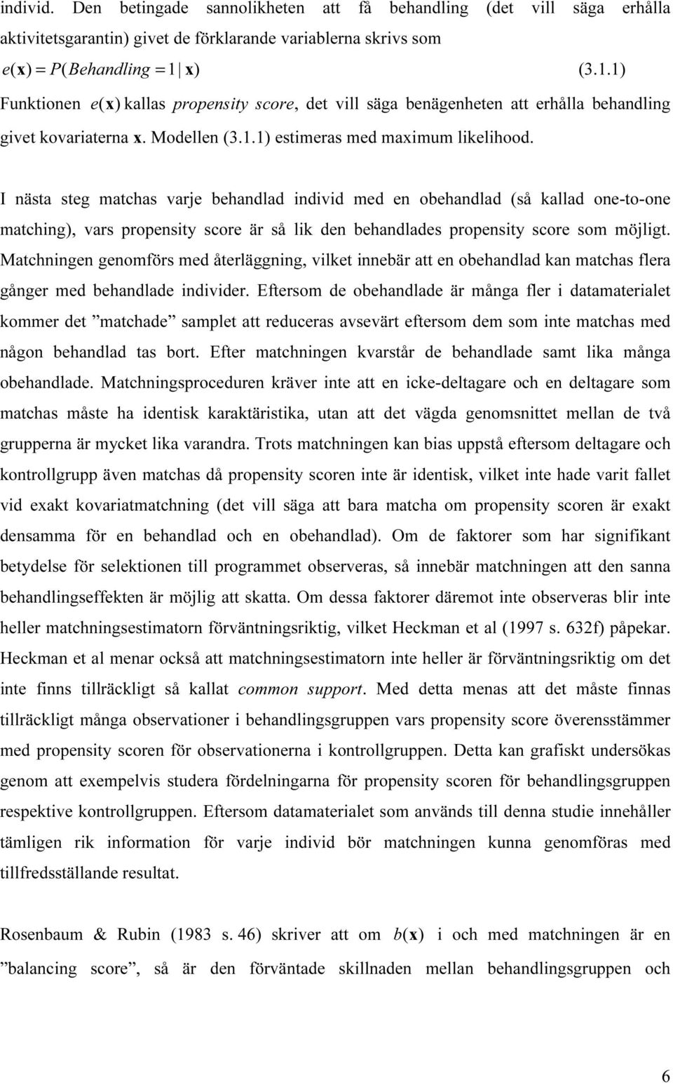 I nästa steg matchas varje behandlad individ med en obehandlad (så kallad one-to-one matching), vars propensity score är så lik den behandlades propensity score som möjligt.