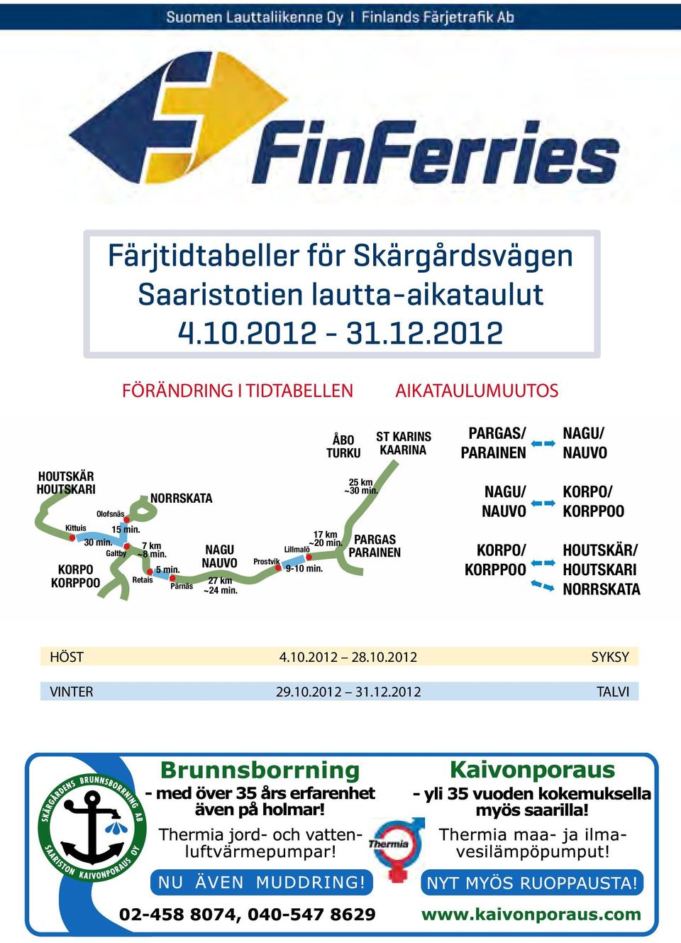 7 km ~8 min. 5 min. Retais Pärnäs NAGU 27 km ~24 min. 17 km ~ min. Lillmalö Prostvik 9-10 min. 25 km ~ min. PARGAS PARAINEN NAGU/ KORPO/ KORPO/ HOUTSKÄR/ HOUTSKARI VÅR/HÖST.4.07 31.5.07 & 3.9.07 28.