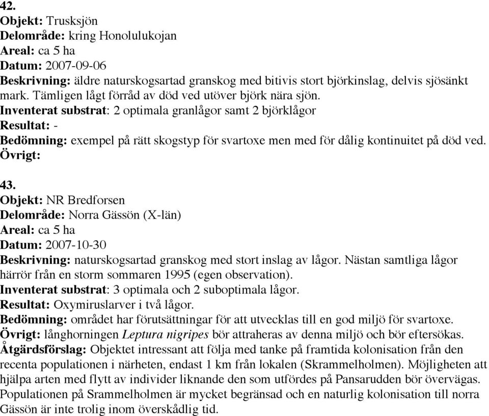 Inventerat substrat: 2 optimala granlågor samt 2 björklågor Bedömning: exempel på rätt skogstyp för svartoxe men med för dålig kontinuitet på död ved. 43.