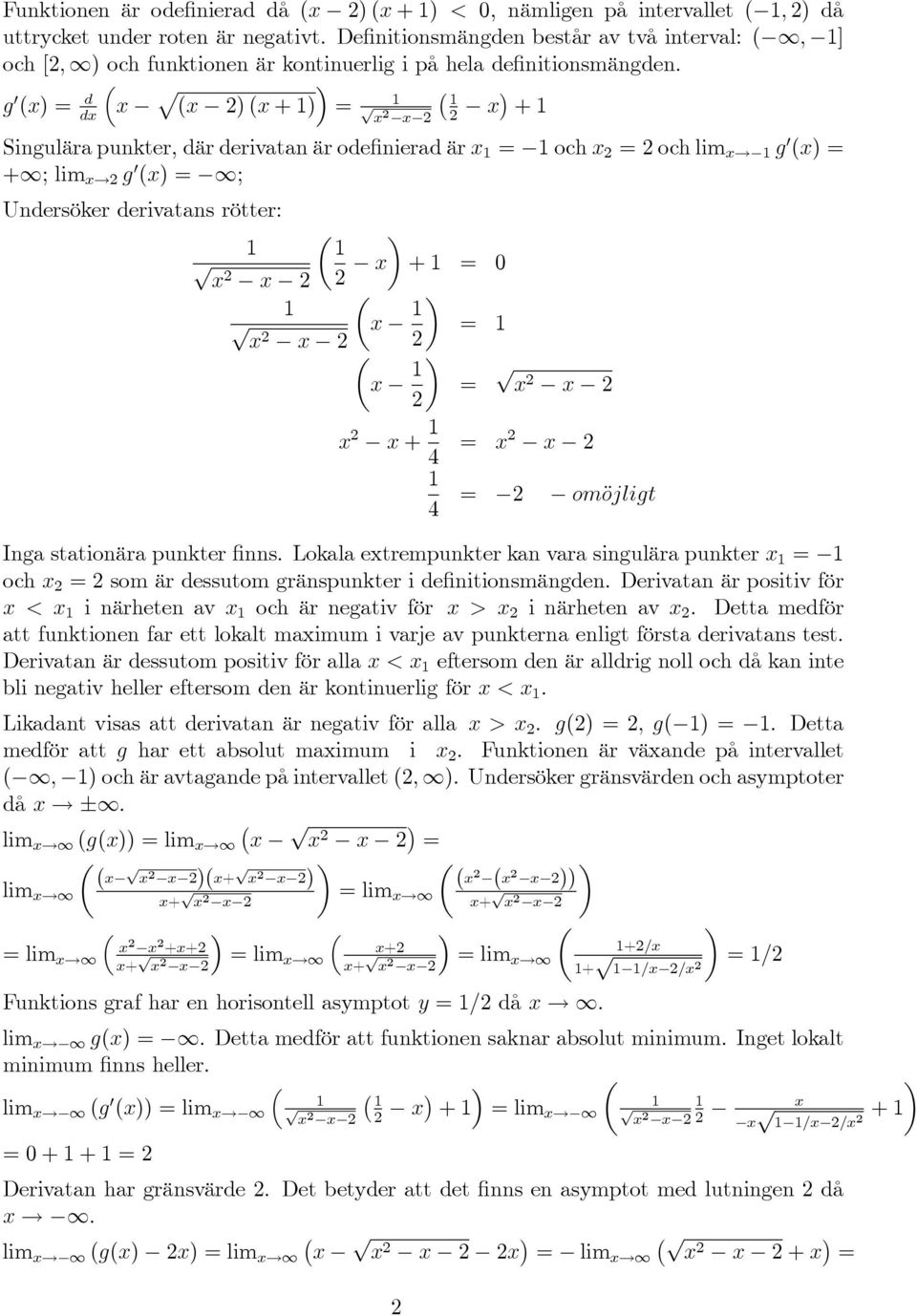 g 0 () = d d ( ) ( + ) = + Singulära unkter, där derivatan är ode nierad är = och = och lim g 0 () = +; lim g 0 () = ; Undersöker derivatans rötter: + = 0 = = + 4 = 4 = omojligt Inga stationära