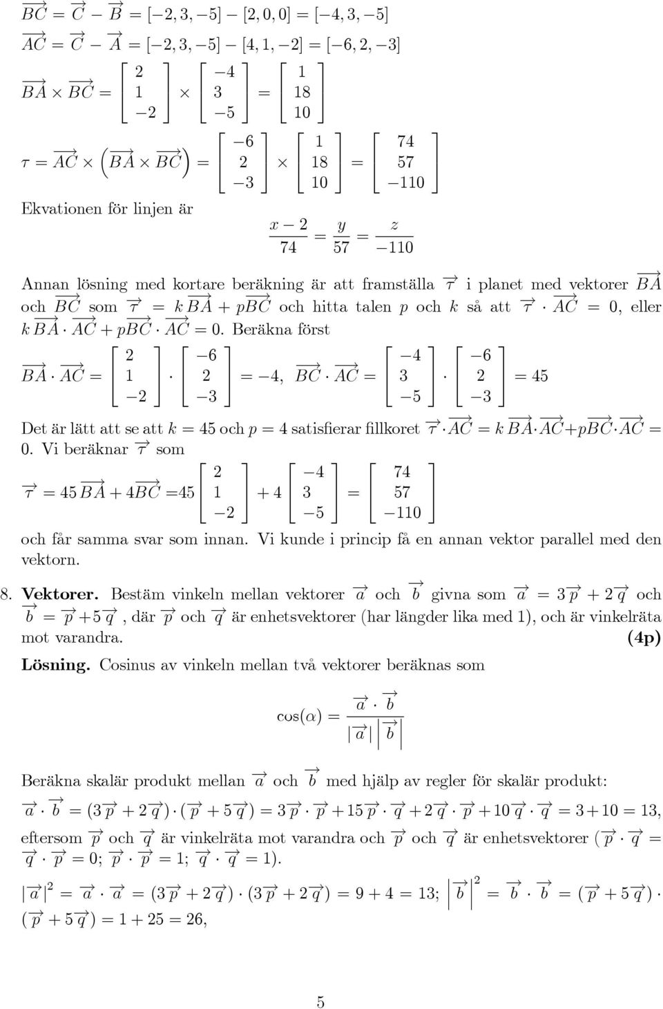 Beräkna först 3 3 3 3 6 4 6 BA AC = 4 4 = 4, BC AC = 4 3 4 = 4 3 3 Det är lätt att se att k = 4 och = 4 satis erar llkoret AC = k BA AC+ BC AC = 0.