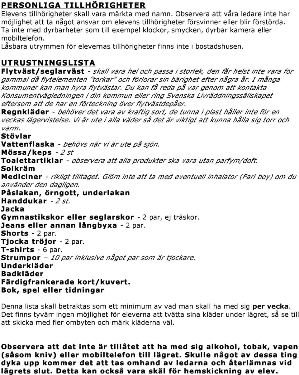 UTRUSTNINGSLISTA Flytväst/seglarväst - skall vara hel och passa i storlek, den får helst inte vara för gammal då flytelementen torkar och förlorar sin bärighet efter några år.