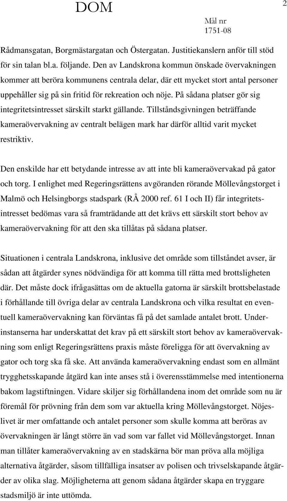 På sådana platser gör sig integritetsintresset särskilt starkt gällande. Tillståndsgivningen beträffande kameraövervakning av centralt belägen mark har därför alltid varit mycket restriktiv.