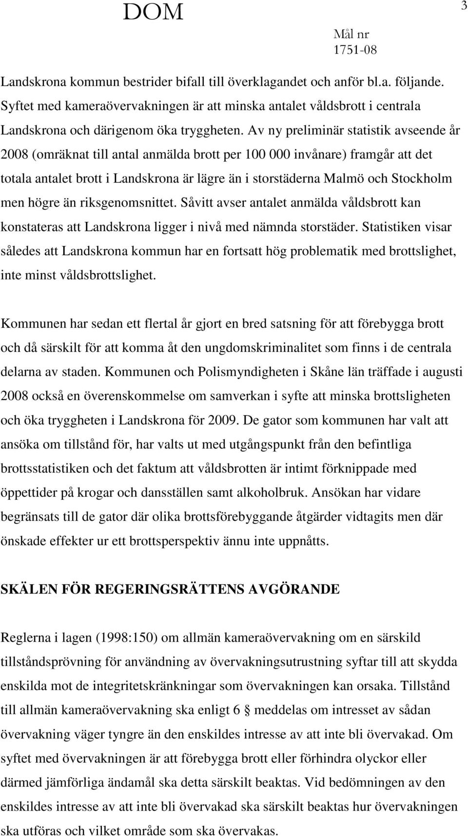 men högre än riksgenomsnittet. Såvitt avser antalet anmälda våldsbrott kan konstateras att Landskrona ligger i nivå med nämnda storstäder.