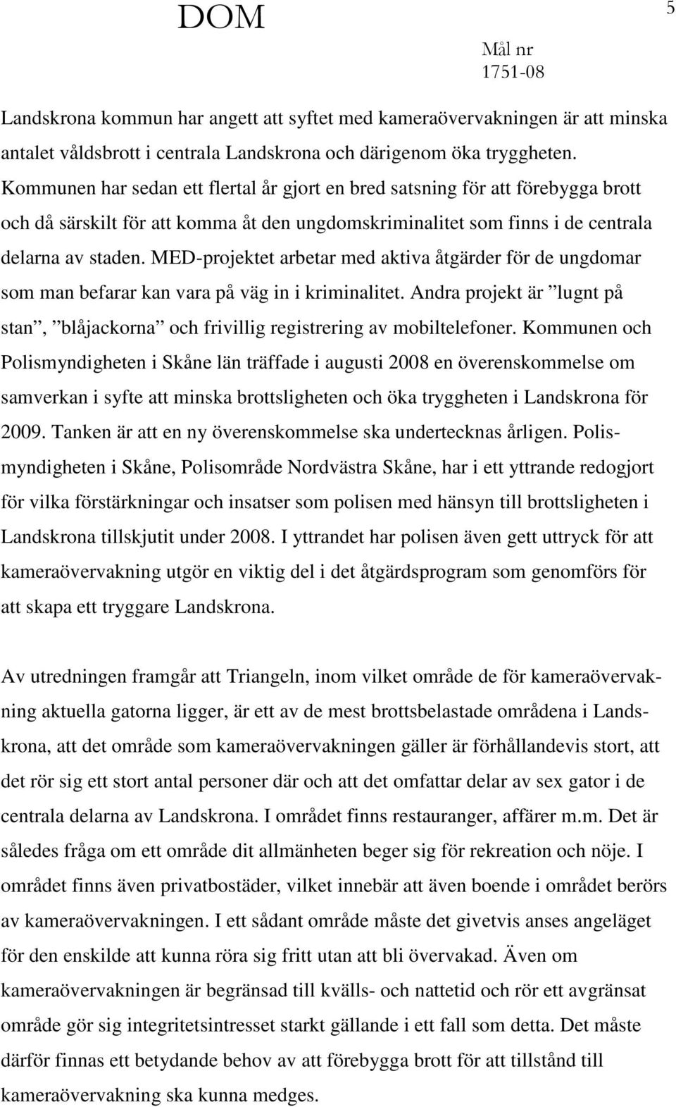 MED-projektet arbetar med aktiva åtgärder för de ungdomar som man befarar kan vara på väg in i kriminalitet. Andra projekt är lugnt på stan, blåjackorna och frivillig registrering av mobiltelefoner.