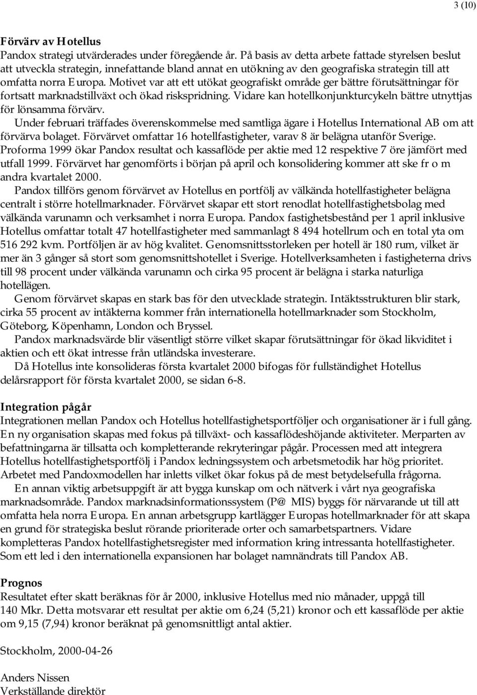 Motivet var att ett utökat geografiskt område ger bättre förutsättningar för fortsatt marknadstillväxt och ökad riskspridning. Vidare kan hotellkonjunkturcykeln bättre utnyttjas för lönsamma förvärv.