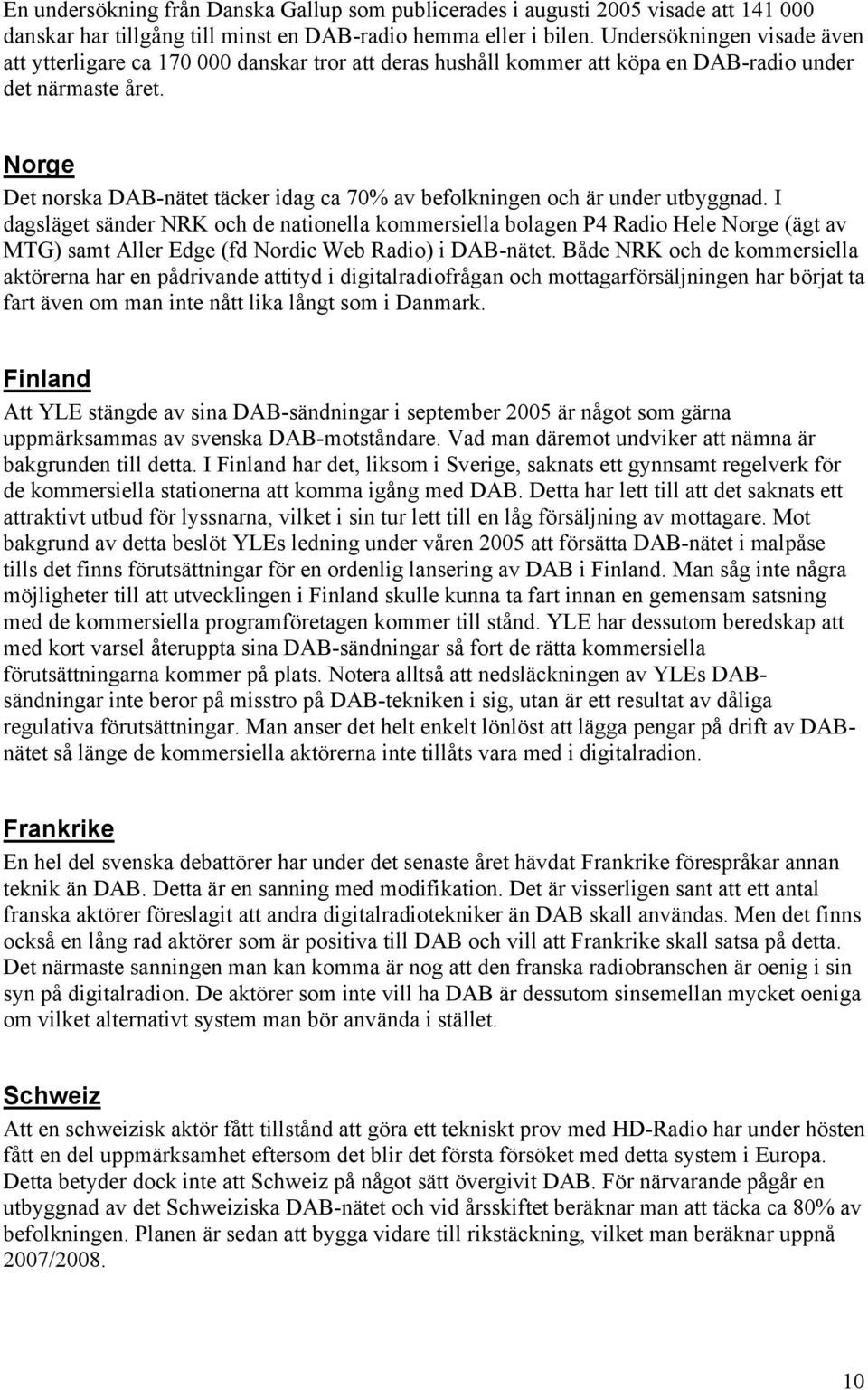 Norge Det norska DAB-nätet täcker idag ca 70% av befolkningen och är under utbyggnad.