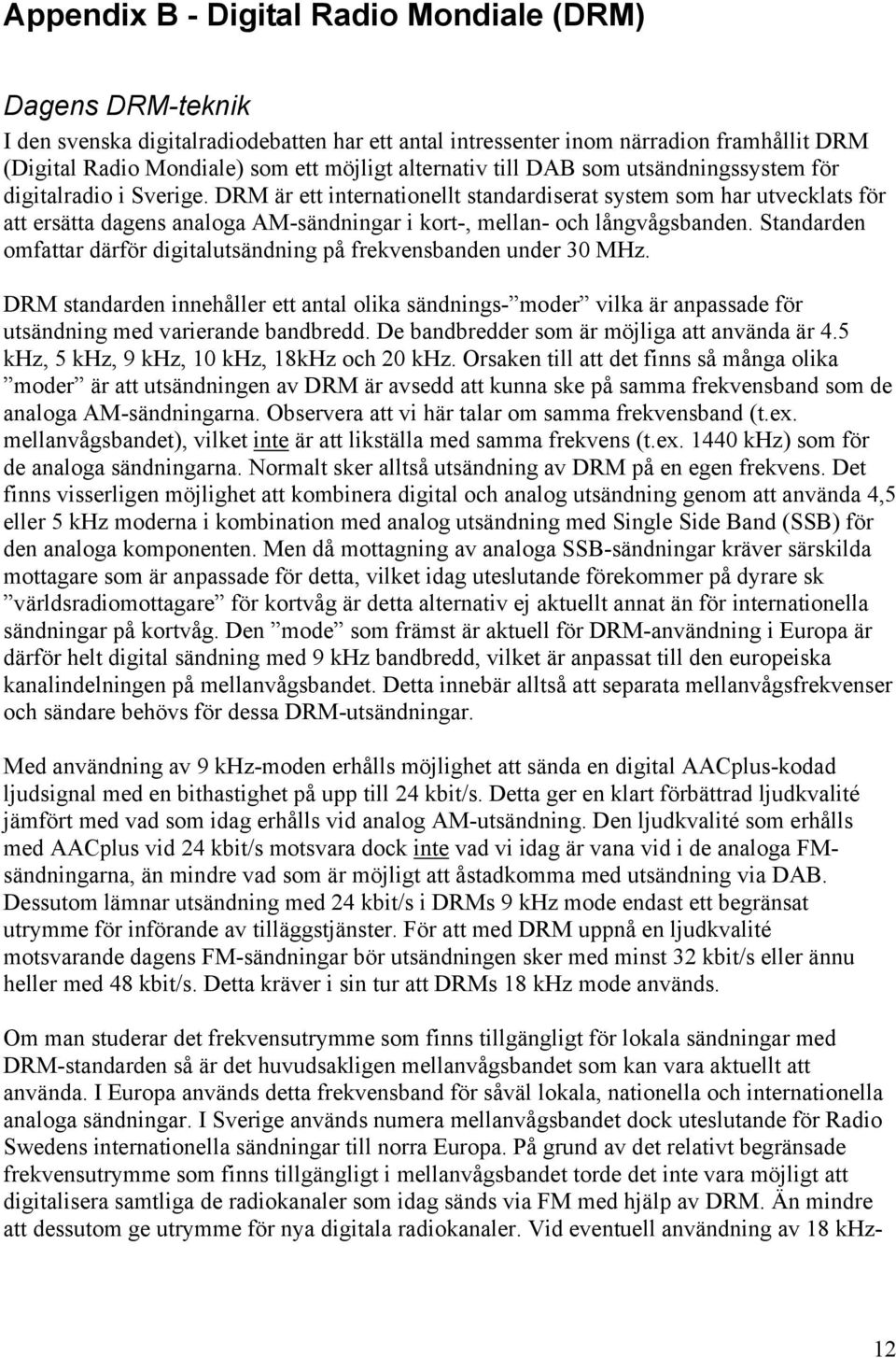 DRM är ett internationellt standardiserat system som har utvecklats för att ersätta dagens analoga AM-sändningar i kort-, mellan- och långvågsbanden.