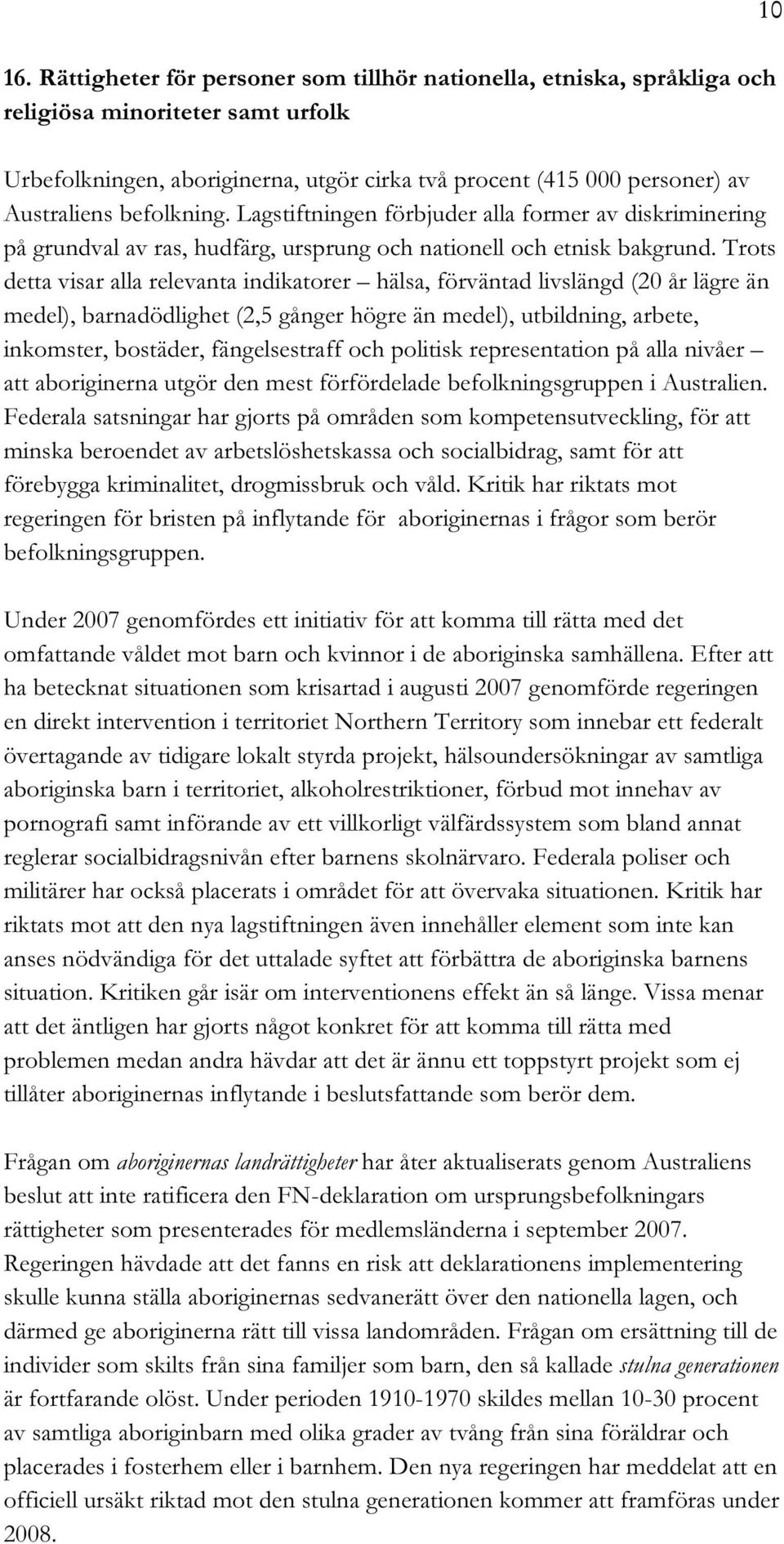 Trots detta visar alla relevanta indikatorer hälsa, förväntad livslängd (20 år lägre än medel), barnadödlighet (2,5 gånger högre än medel), utbildning, arbete, inkomster, bostäder, fängelsestraff och