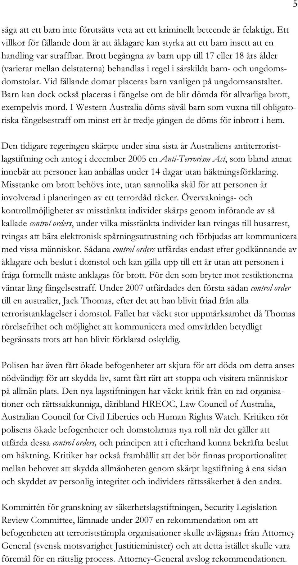 Vid fällande domar placeras barn vanligen på ungdomsanstalter. Barn kan dock också placeras i fängelse om de blir dömda för allvarliga brott, exempelvis mord.