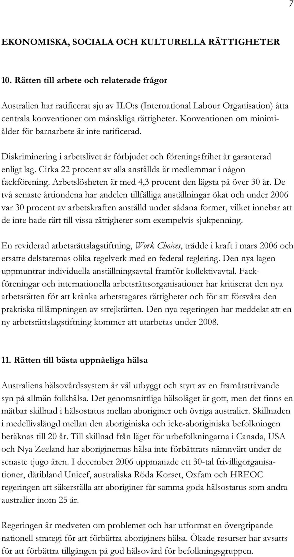 Konventionen om minimiålder för barnarbete är inte ratificerad. Diskriminering i arbetslivet är förbjudet och föreningsfrihet är garanterad enligt lag.