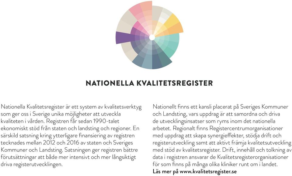 En särskild sats ning kring ytterligare finansiering av registren tecknades mellan 2012 och 2016 av staten och Sveriges Kommuner och Landsting.