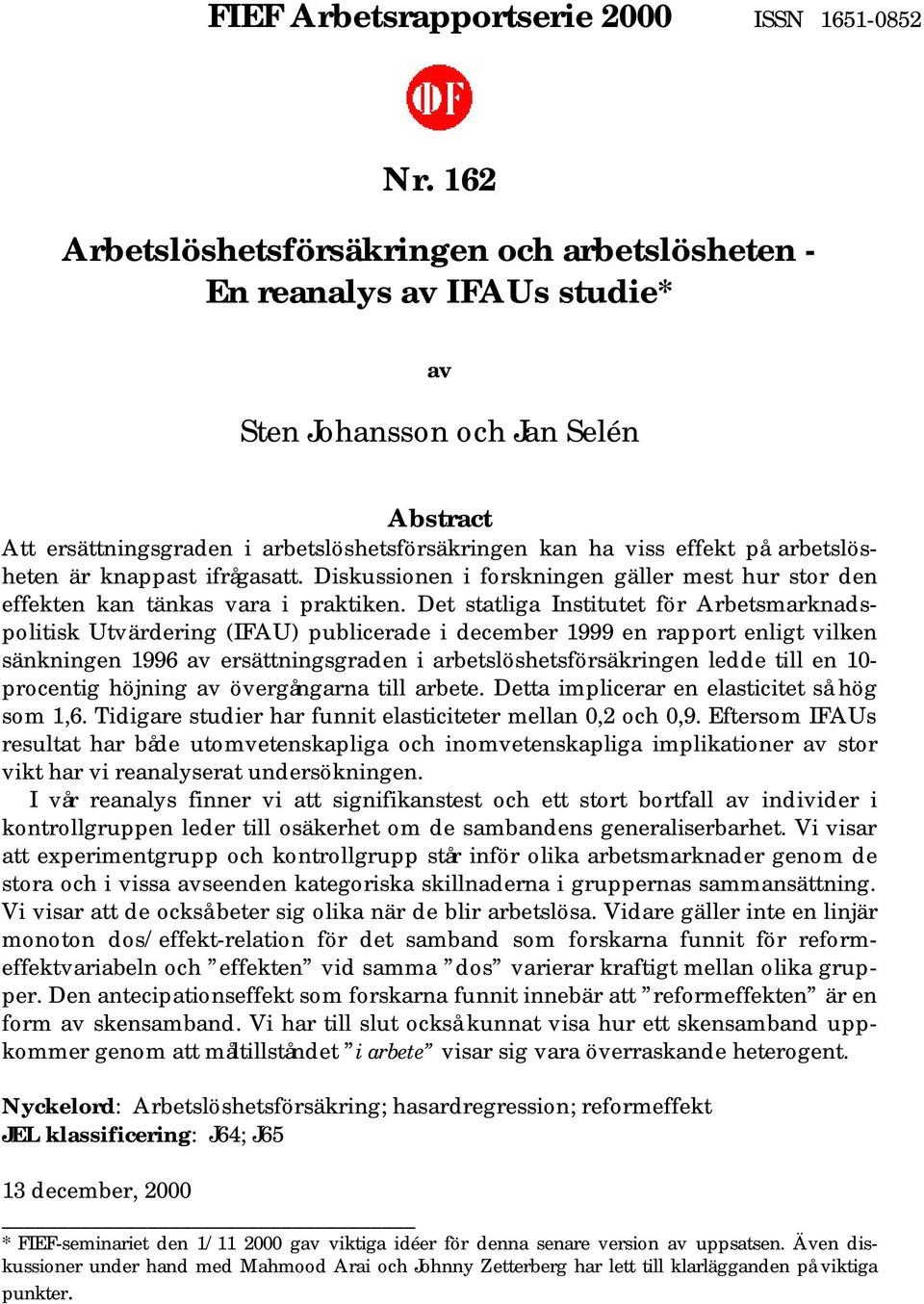 arbetslösheten är knappast ifrågasatt. Diskussionen i forskningen gäller mest hur stor den effekten kan tänkas vara i praktiken.