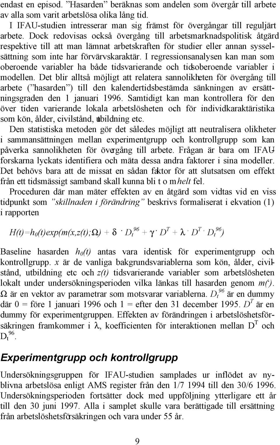 I regressionsanalysen kan man som oberoende variabler ha både tidsvarierande och tidsoberoende variabler i modellen.