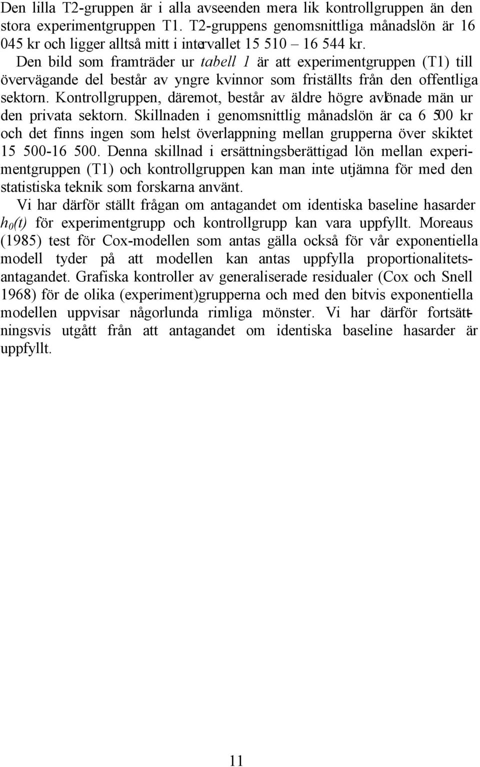 Den bild som framträder ur tabell 1 är att experimentgruppen (T1) till övervägande del består av yngre kvinnor som friställts från den offentliga sektorn.