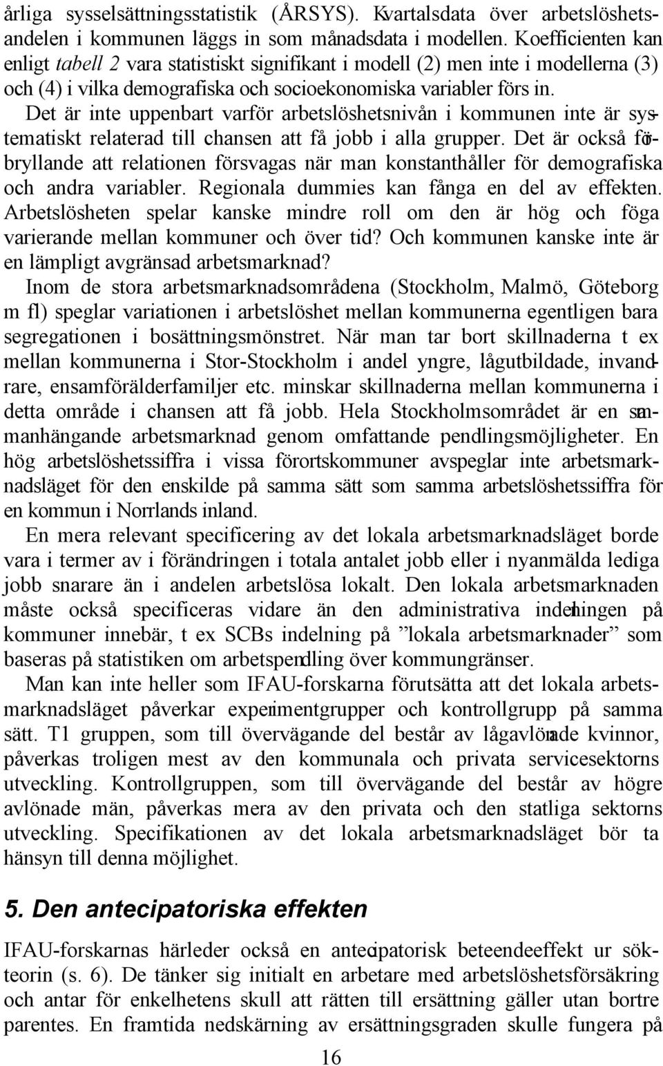 Det är inte uppenbart varför arbetslöshetsnivån i kommunen inte är systematiskt relaterad till chansen att få jobb i alla grupper.