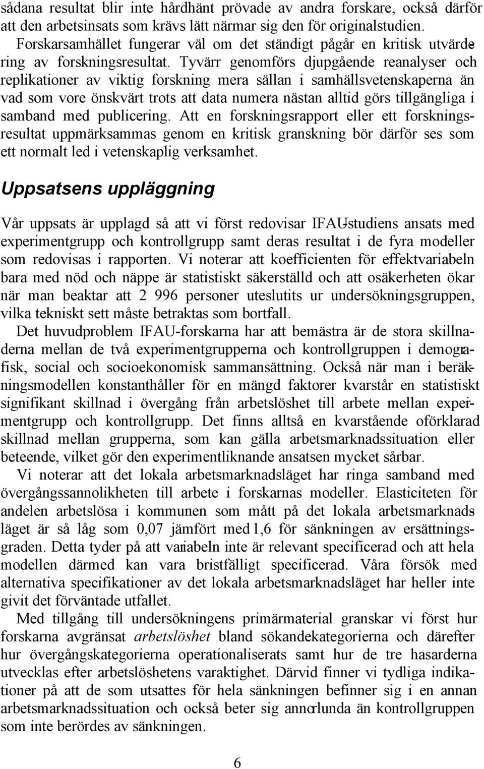 Tyvärr genomförs djupgående reanalyser och replikationer av viktig forskning mera sällan i samhällsvetenskaperna än vad som vore önskvärt trots att data numera nästan alltid görs tillgängliga i