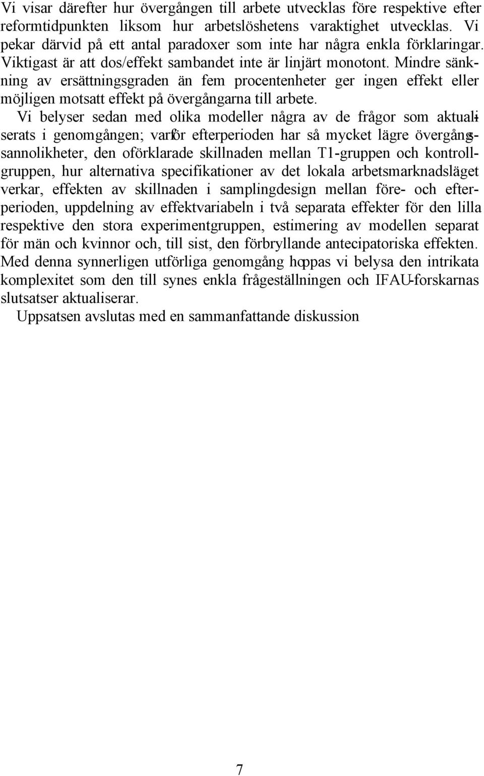 Mindre sänkning av ersättningsgraden än fem procentenheter ger ingen effekt eller möjligen motsatt effekt på övergångarna till arbete.