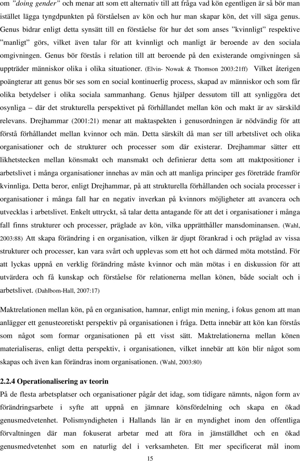 Genus bör förstås i relation till att beroende på den existerande omgivningen så uppträder människor olika i olika situationer.