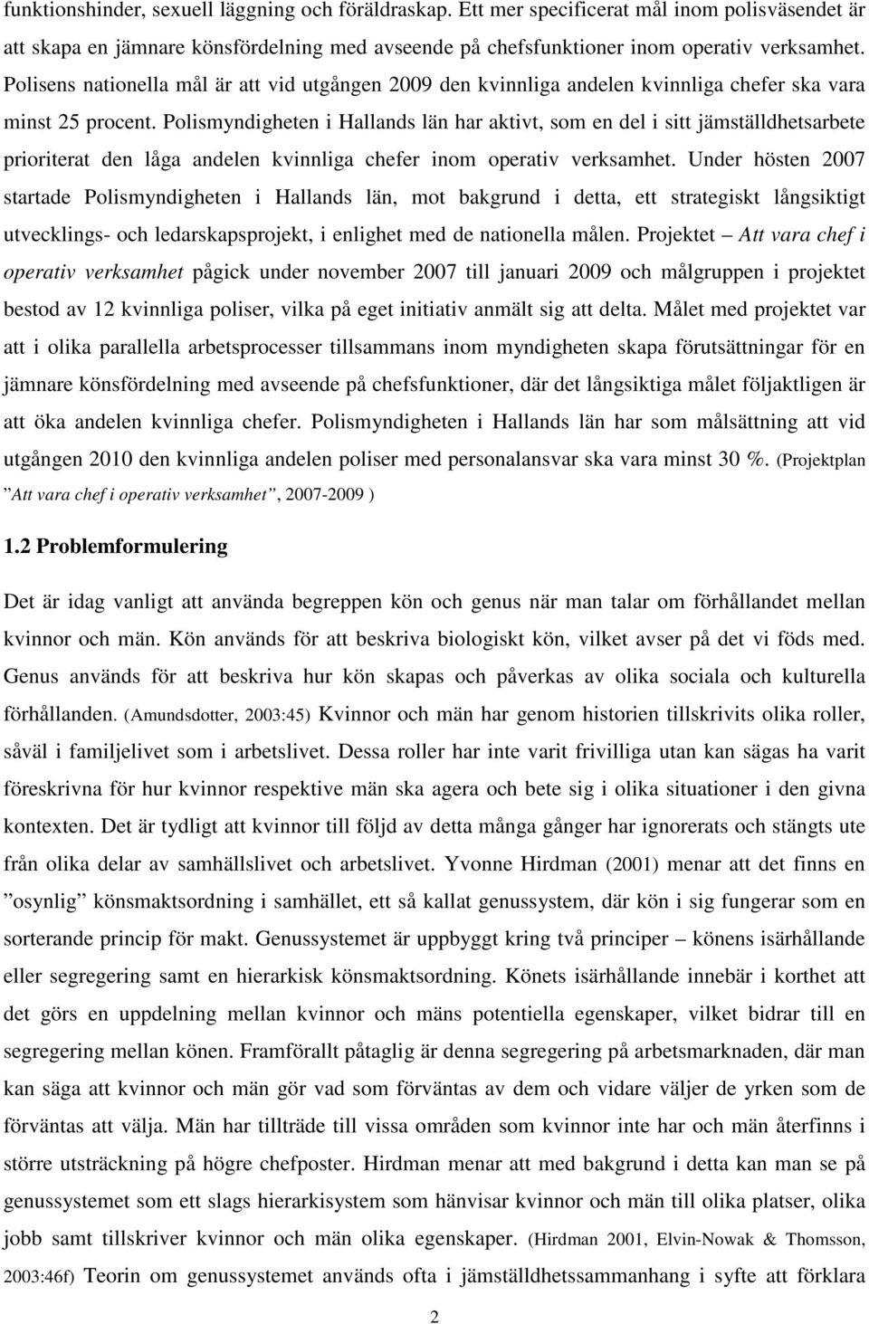 Polismyndigheten i Hallands län har aktivt, som en del i sitt jämställdhetsarbete prioriterat den låga andelen kvinnliga chefer inom operativ verksamhet.