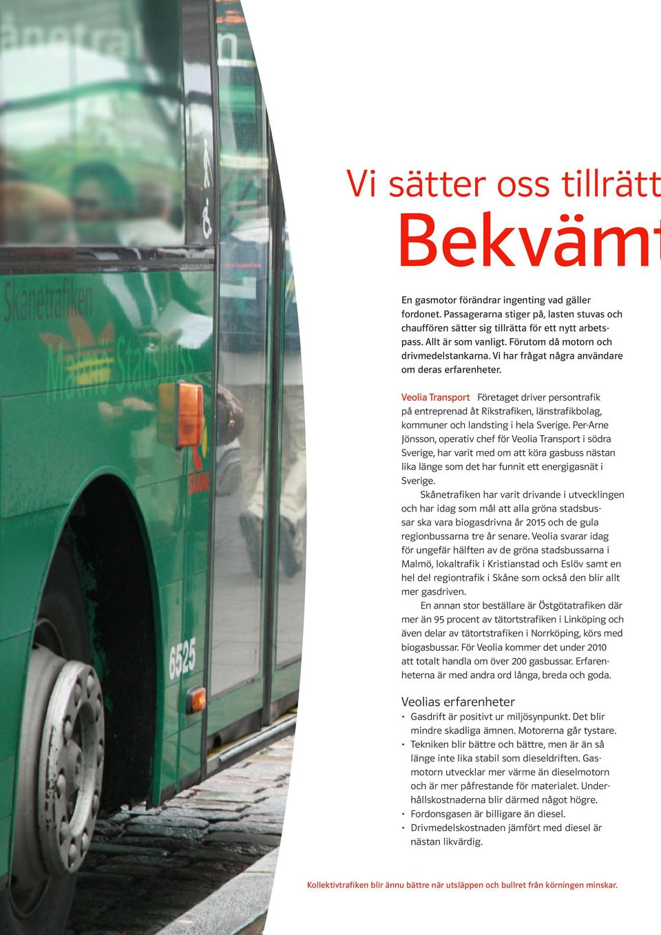 Veolia Transport Företaget driver persontrafik på entreprenad åt Rikstrafiken, länstrafikbolag, kommuner och landsting i hela Sverige.