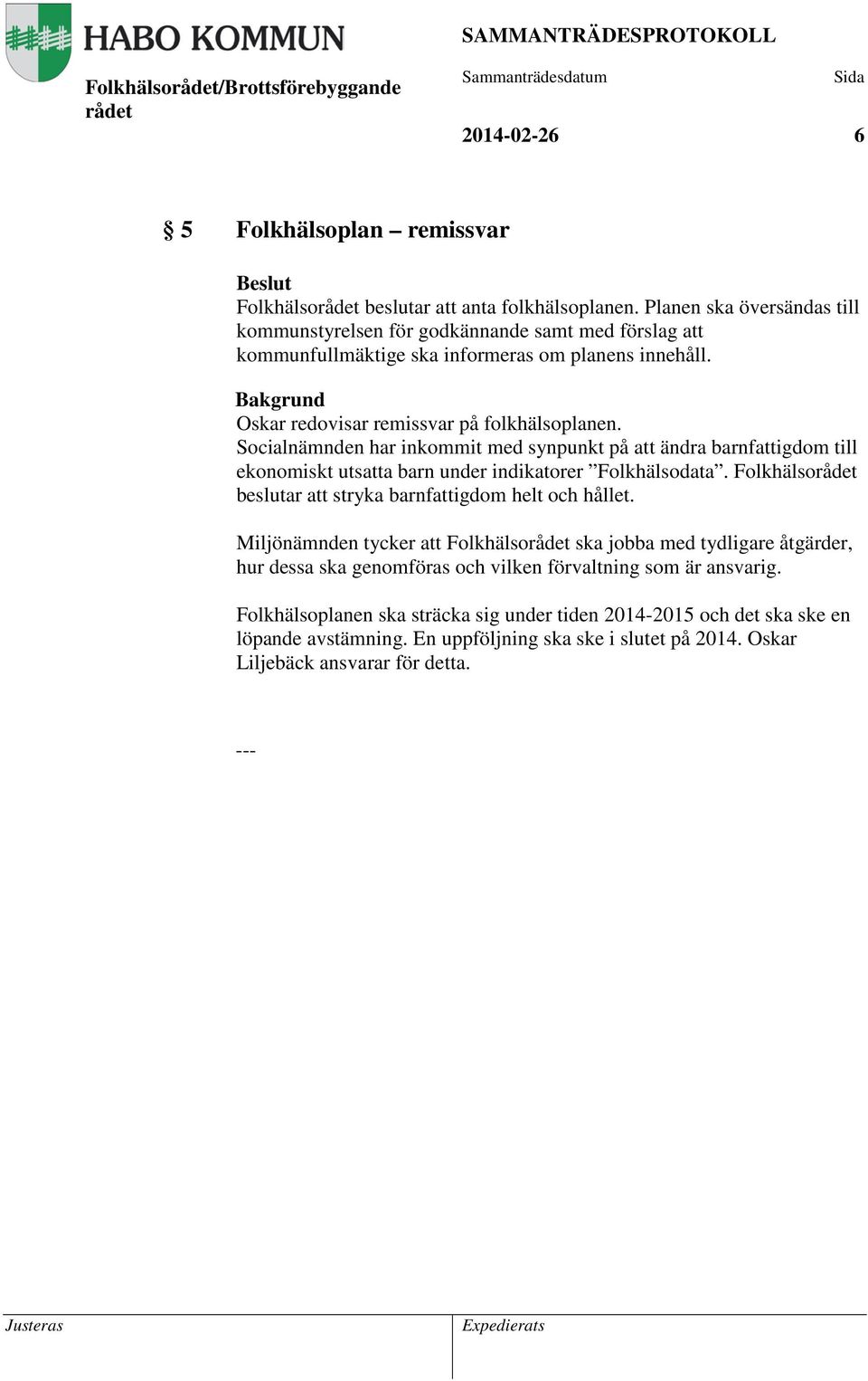 Socialnämnden har inkommit med synpunkt på att ändra barnfattigdom till ekonomiskt utsatta barn under indikatorer Folkhälsodata. Folkhälso beslutar att stryka barnfattigdom helt och hållet.