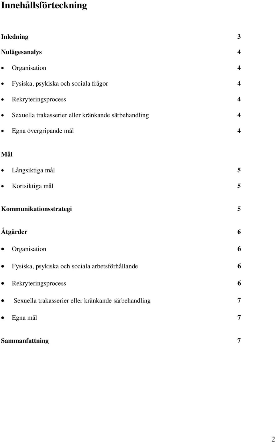 Långsiktiga mål 5 Kortsiktiga mål 5 Kommunikationsstrategi 5 Åtgärder 6 Organisation 6 Fysiska, psykiska och