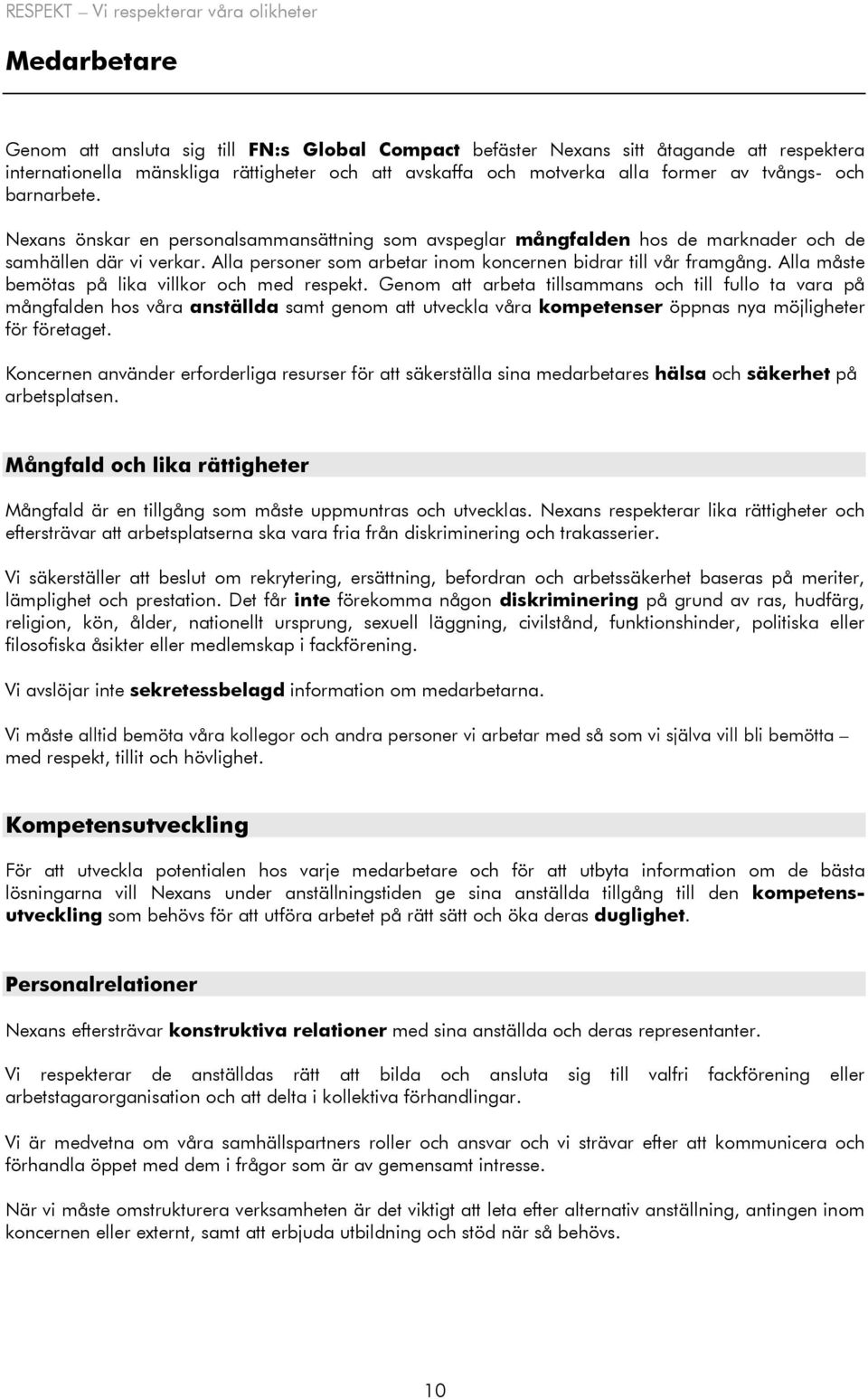 Alla personer som arbetar inom koncernen bidrar till vår framgång. Alla måste bemötas på lika villkor och med respekt.