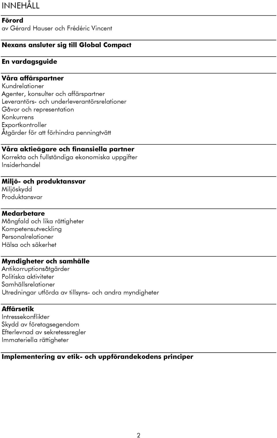 uppgifter Insiderhandel Miljö- och produktansvar Miljöskydd Produktansvar Medarbetare Mångfald och lika rättigheter Kompetensutveckling Personalrelationer Hälsa och säkerhet Myndigheter och samhälle