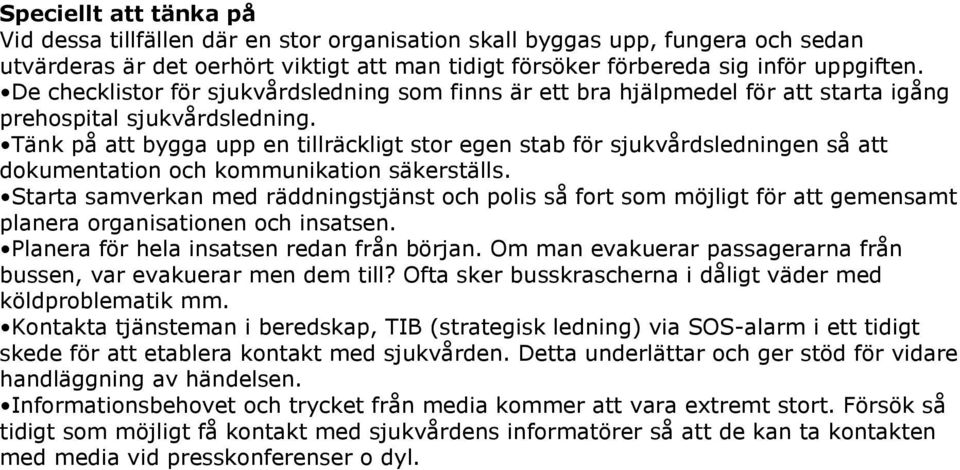 Tänk på att bygga upp en tillräckligt stor egen stab för sjukvårdsledningen så att dokumentation och kommunikation säkerställs.