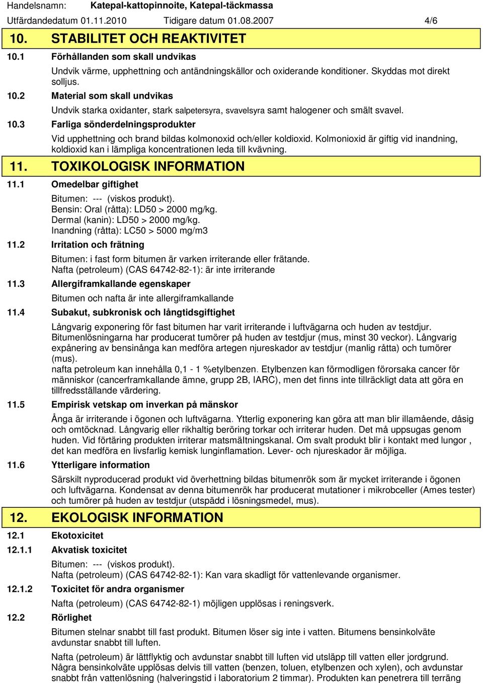 Kolmonioxid är giftig vid inandning, koldioxid kan i lämpliga koncentrationen leda till kvävning. 11. TOXIKOLOGISK INFORMATION 11.1 Omedelbar giftighet Bensin: Oral (råtta): LD50 > 2000 mg/kg.