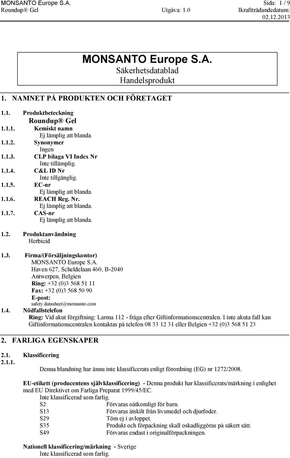 CAS-nr Ej lämplig att blanda. 1.2. Produktanvändning Herbicid 1.3. Firma/(Försäljningskontor) MONSANTO Europe S.A. Haven 627, Scheldelaan 460, B-2040 Antwerpen, Belgien Ring: +32 (0)3 568 51 11 Fax: +32 (0)3 568 50 90 E-post: safety.