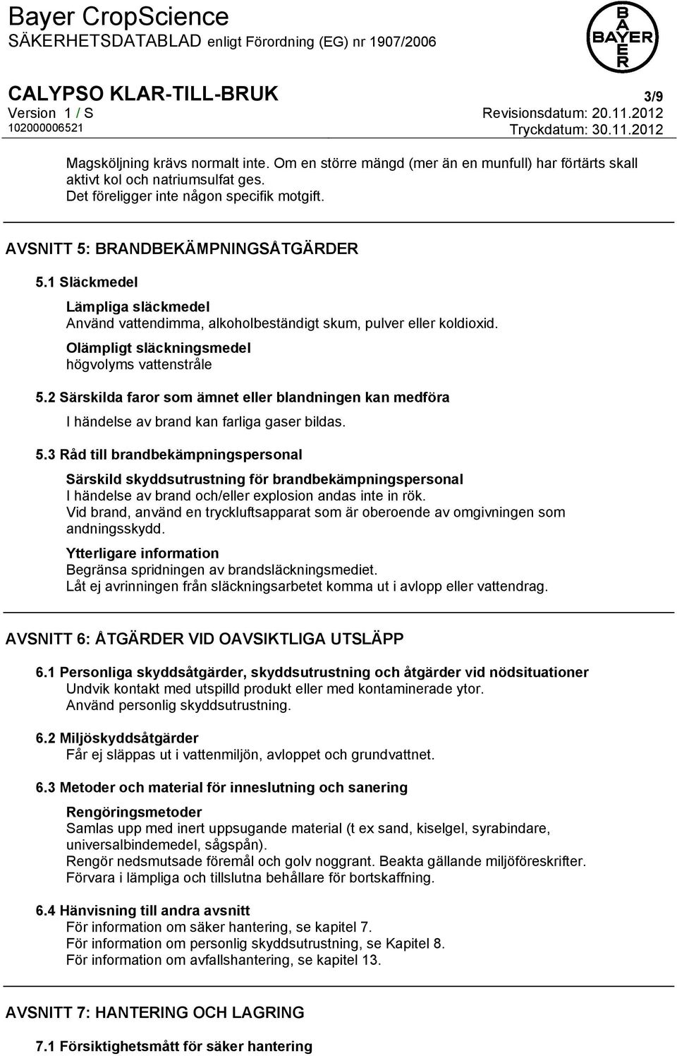 2 Särskilda faror som ämnet eller blandningen kan medföra I händelse av brand kan farliga gaser bildas. 5.