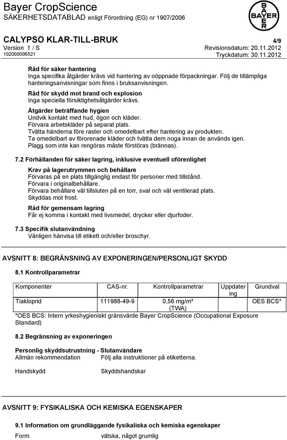 Tvätta händerna före raster och omedelbart efter hantering av produkten. Ta omedelbart av förorenade kläder och tvätta dem noga innan de används igen.