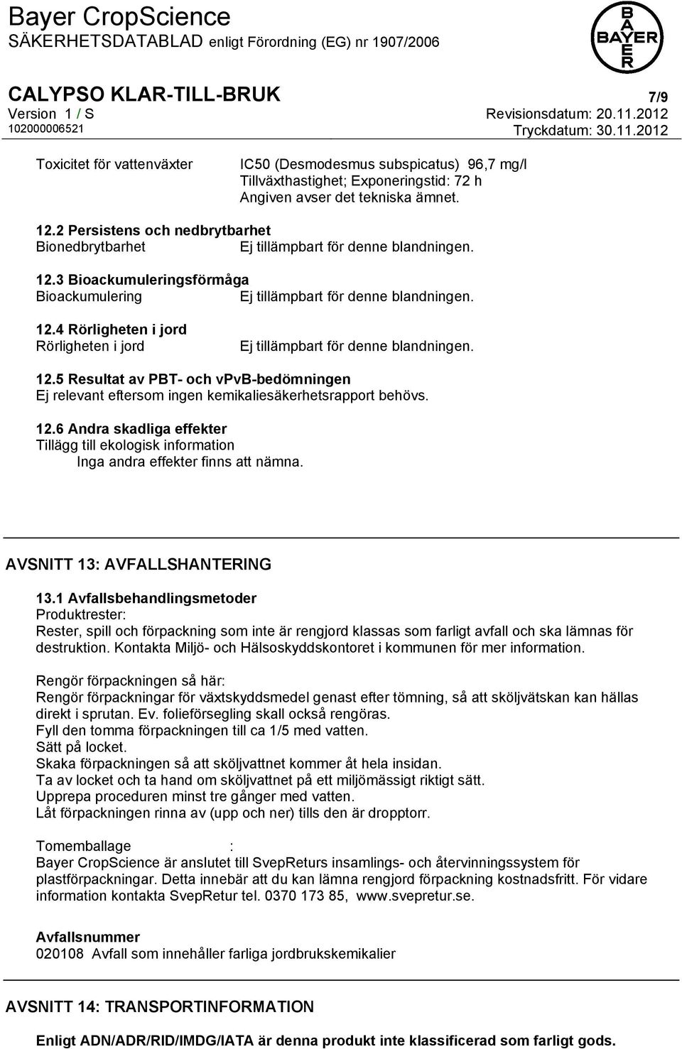 12.5 Resultat av PBT- och vpvb-bedömningen Ej relevant eftersom ingen kemikaliesäkerhetsrapport behövs. 12.