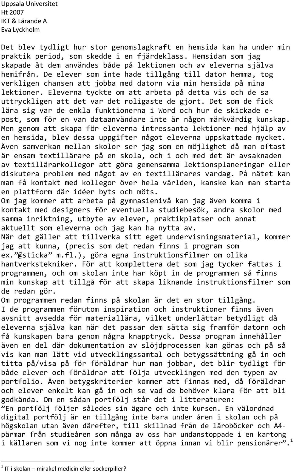 De elever som inte hade tillgång till dator hemma, tog verkligen chansen att jobba med datorn via min hemsida på mina lektioner.