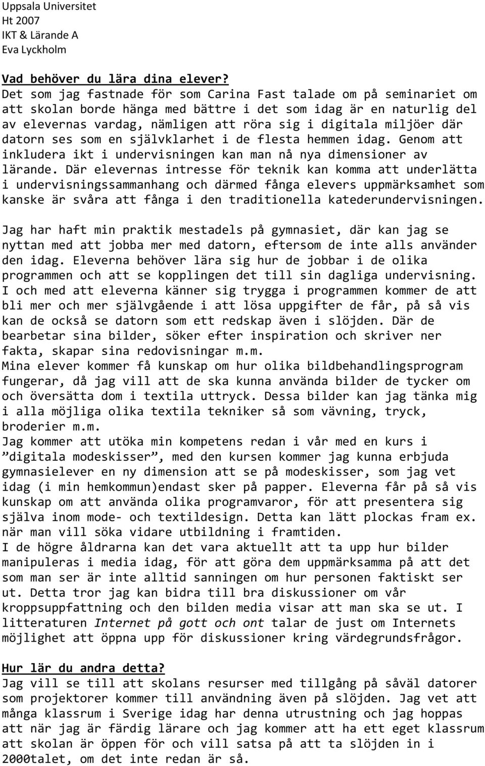 där datorn ses som en självklarhet i de flesta hemmen idag. Genom att inkludera ikt i undervisningen kan man nå nya dimensioner av lärande.