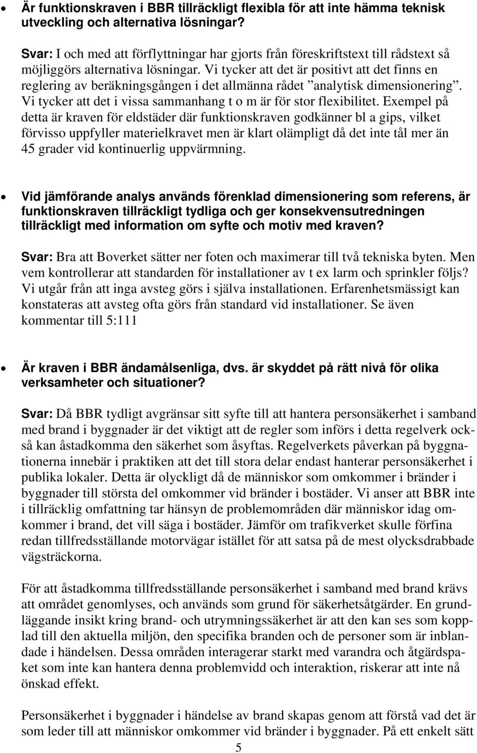 Vi tycker att det är positivt att det finns en reglering av beräkningsgången i det allmänna rådet analytisk dimensionering. Vi tycker att det i vissa sammanhang t o m är för stor flexibilitet.