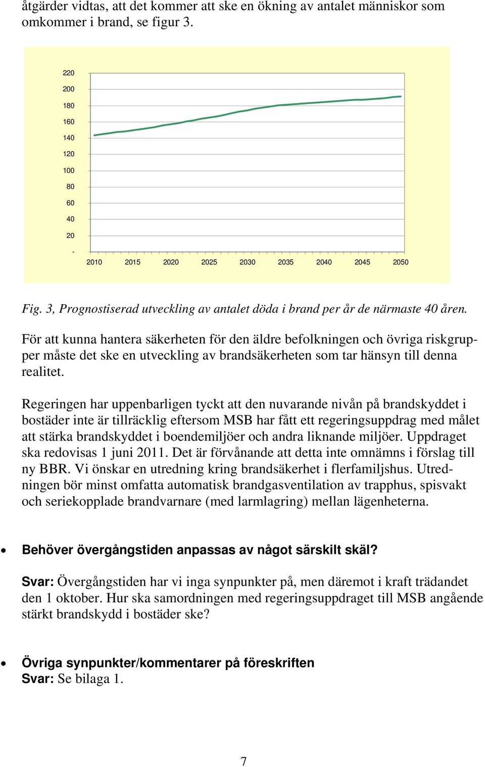 För att kunna hantera säkerheten för den äldre befolkningen och övriga riskgrupper måste det ske en utveckling av brandsäkerheten som tar hänsyn till denna realitet.