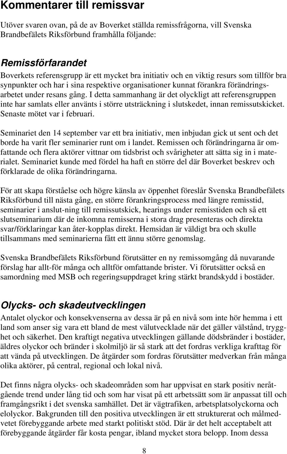 I detta sammanhang är det olyckligt att referensgruppen inte har samlats eller använts i större utsträckning i slutskedet, innan remissutskicket. Senaste mötet var i februari.