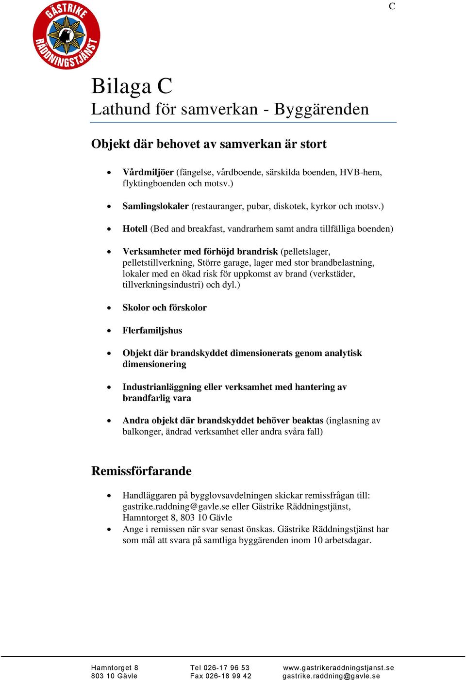 ) Hotell (Bed and breakfast, vandrarhem samt andra tillfälliga boenden) Verksamheter med förhöjd brandrisk (pelletslager, pelletstillverkning, Större garage, lager med stor brandbelastning, lokaler