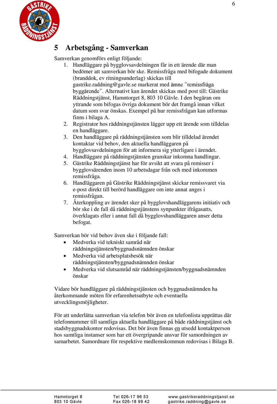 Alternativt kan ärendet skickas med post till: Gästrike Räddningstjänst, Hamntorget 8, 803 10 Gävle.