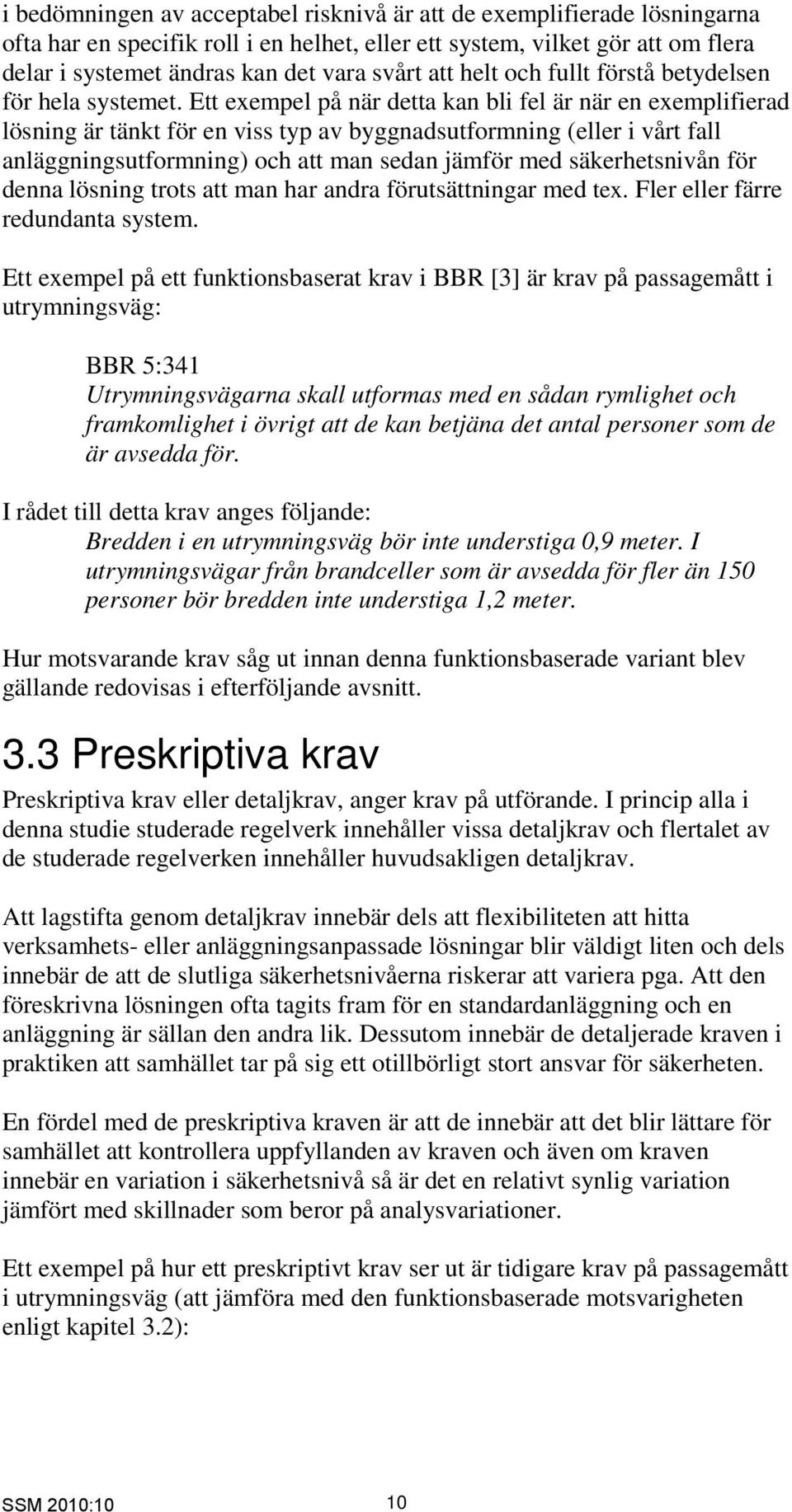 Ett exempel på när detta kan bli fel är när en exemplifierad lösning är tänkt för en viss typ av byggnadsutformning (eller i vårt fall anläggningsutformning) och att man sedan jämför med