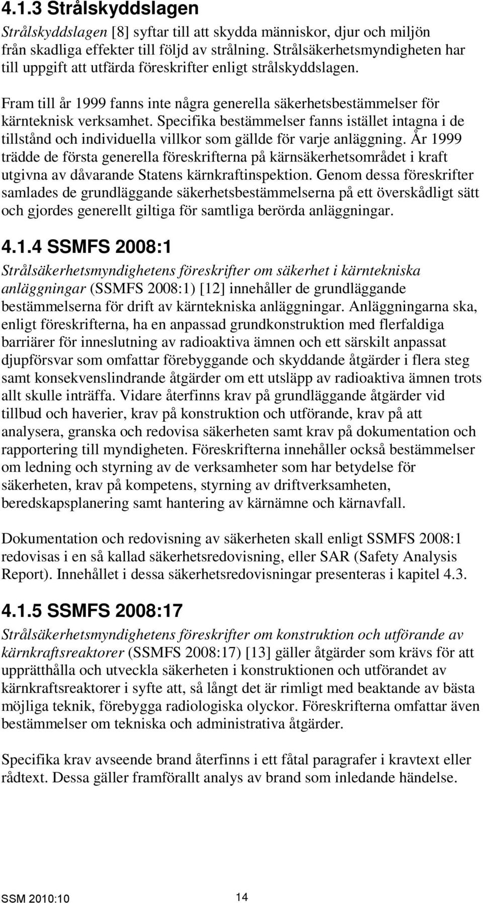 Specifika bestämmelser fanns istället intagna i de tillstånd och individuella villkor som gällde för varje anläggning.