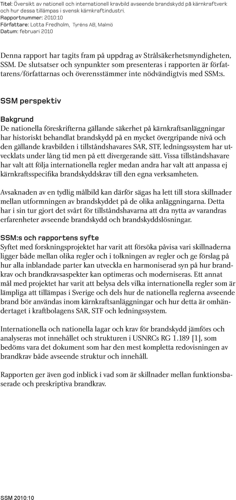 De slutsatser och synpunkter som presenteras i rapporten är författarens/författarnas och överensstämmer inte nödvändigtvis med SSM:s.